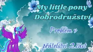 My little pony dobrodružstv&iacute; - SO7E26 - Probl&eacute;m v př&aacute;telstv&iacute; 2.č&aacute;st