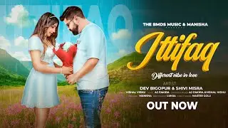 ITTIFAQ || इत्तेफाक || Dev Bigopur & Shivi Misra || Vishal Vishu || The BMDS MUSIC GROUP