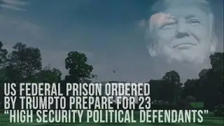 US Federal Prison Ordered By Trump To Prepare For 23 &ldquo;High Security Political Defendants&rdquo;