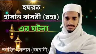 হযরত হাসান বাসরী (রহঃ)এর ঘটনা/ মাওলানা জাহিদ ইসলাম(রহমানী) Hazrat Hasan basari ghatana/Islamic video