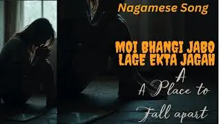 Moi Bhangi Jabo Lage Ekta Jagah | A Place to Fall Apart – Emotional Nagamese Song #originalsong