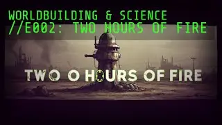 E002: Two Hours of Fire | Worldbuilding
