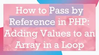 How to Pass by Reference in PHP: Adding Values to an Array in a Loop