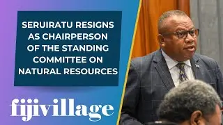 Seruiratu resigns as Chairperson of the Standing Committee on Natural Resources