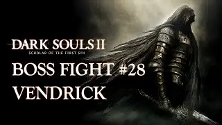 Dark Souls II: Scholar of the First Sin | Vendrick | Boss Fight #28 | 1080p60FPS