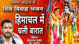 शिव विवाह विशेष भजन | हिमाचल में चली बरात | Shiv Vivah | Byavla | Hemraj Gujar Patan| shankar bhajan