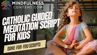 Catholic Guided Meditation Script for Kids: A Deeper Sense of Faith, Gratitude and Emotional Peace