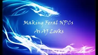 Making Feral NPCs As AJ Looks