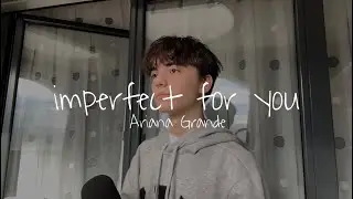 Imperfect for you - Ariana Grande (cover)