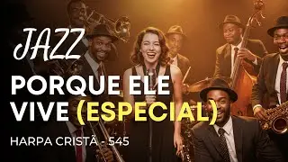 Jazz Gospel – Harpa Cristã 545 “Porque Ele Vive”