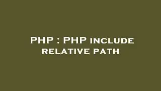 PHP : PHP include relative path