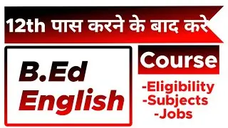 B.Ed English Course | 12th ke baad kaise kare aur course kya hai ? | Eligibility, Jobs, Subject?