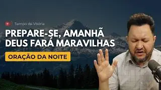 Oração da Noite com Bispo Castelo – Prepare-se, Amanhã Deus Fará Maravilhas
