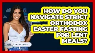 How Do You Navigate Strict Orthodox Easter Fasting For Lent Meals? - Talking Greece
