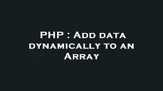 PHP : Add data dynamically to an Array