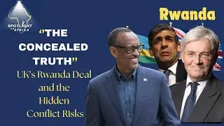&lsquo;&rsquo;THE CONCEALED TRUTH&rsquo;&rsquo; UK&rsquo;s Rwanda Deal and the Hidden Conflict Risks