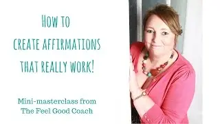 How to create affirmations that work | The Feel Good Coach | Mini-masterclass