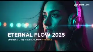 💫 Eternal Flow 2025 &ndash; Emotional Deep House & Vocal Journey | Solune Echo
