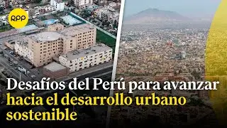 Desarrollo urbano en el Per&uacute;: &iquest;C&oacute;mo avanzar en el sector?