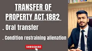 (Sections 9-10) The Transfer of Property Act 1882 (Oral transfer,Conditions restraining alienate).