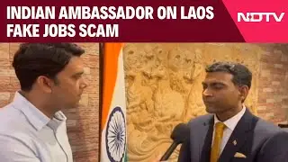 Laos Fake Jobs | 'Tackling Fake Jobs Scam Our Highest Priority': Indian Ambassador To Laos