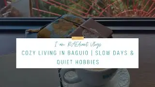 Cozy living in Baguio | slow days & quiet hobbies