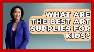 What Are The Best Art Supplies For Kids? - Better Family Relationships