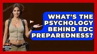 What's The Psychology Behind EDC Preparedness? - Survival Skills for Everyone