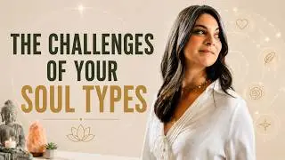 8. Soul types & their challenges (your soul plan is clearer than you think)