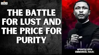 The Battle For Lust And Price For Purity || Apostle Effa Emmanuel Isaac