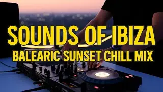 Sounds of Ibiza ✦ Balearic Sunset Chill Mix | Deep Summer House for Relax & Vibes