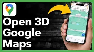 How To Open 3D Maps In Google Maps