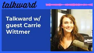 Talkward w/ guest Carrie Wittmer | Talkward