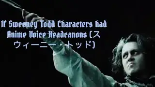 If Sweeney Todd Characters had Anime Voice Headcanons (スウィーニー・トッド)