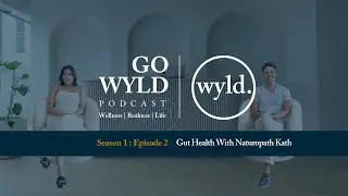 GO WYLD Podcast Season 01 Episode 02 - WYLD Chiropractic: Gut Health With Naturopath Kath