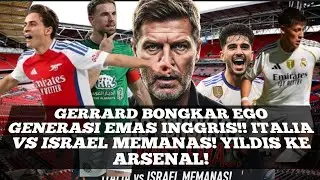 Gerrard Bongkar Ego Generasi Emas Inggris, Isu Italia&ndash;Israel, Dayot ke Arsenal, Yildiz ke Arsenal