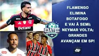 FLAMENGO ELIMINA BOTAFOGO E AVAN&Ccedil;A; NEYMAR VOLTA; 4 GRANDES SE CLASSIFICAM EM SP! | BATE-PRONTO
