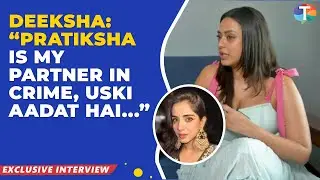 Kaise Mujhe Tum Mil Gaye fame Deeksha Sonalkar on bond with Pratiksha Honmukhe & twist in the show