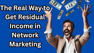 The Real Way to Get Residual Income in Network Marketing
