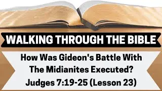 HOW Was GIDEON'S BATTLE With the Midianites EXECUTED? | Judges 7:19-25 | Lesson 23 | WTTB