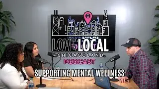 Love Local Chicagoland Podcast: Supporting Mental Wellness with Susana Shymanik and Destiny Salazar