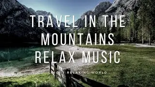 Travel in the mountains - relaxing music for sleep, study, work, meditation, relax, spa