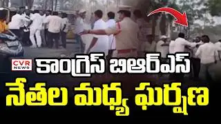 కాంగ్రెస్ బి ఆర్ ఎస్ నేతల మధ్య ఘర్షణ | Clash Between Congress, BRS Leaders | CVR News