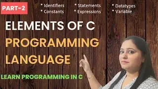 Elements of C | Identifiers | Datatypes | Constants | Statements | Expression | Comment | C Tutorial