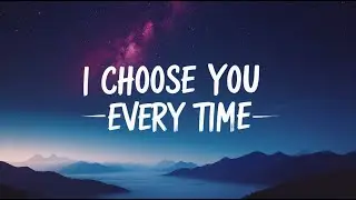 I Chose You Every Time | Emotional Love Song (Lyrics)