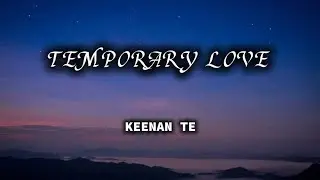 Temporary Love by Keenan Te [&bull;lyrics&bull;]