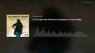 Get Up and Lead: The Power of Saying Yes to Your Calling