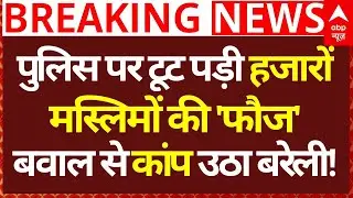 Bareilly I Love Muhammad News: पुलिस पर टूट पड़ी हजारों मस्लिमों की 'फौज', कांप उठा बरेली!