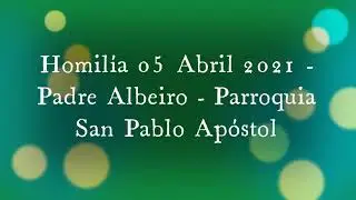 Homil&iacute;a 05 abril 2021   Padre Albeiro