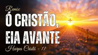 Harpa Crist&atilde; - Hino 11 &Oacute; Crist&atilde;o, Eia Avante (REMIX)